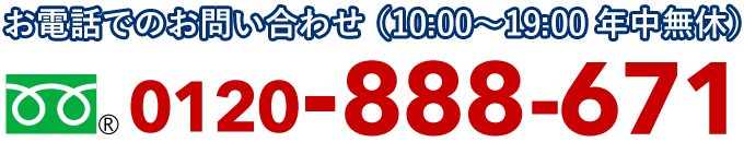 お電話でのお問い合わせ (10:00〜19:00 年中無休)0120-888-671