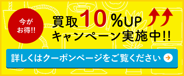買取10%upキャンペーン!詳しくはクーポンページをご覧ください